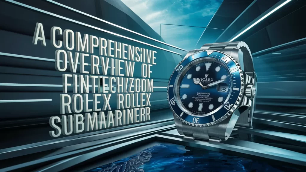 A Comprehensive Overview Of Fintechzoom Rolex Submariner